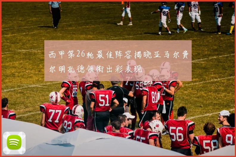 西甲第26轮最佳阵容揭晓亚马尔费尔明孔德领衔出彩表现